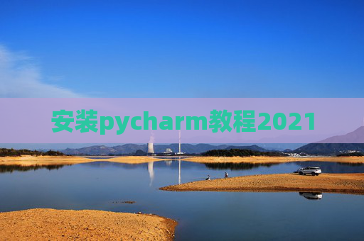 安装pycharm教程2021